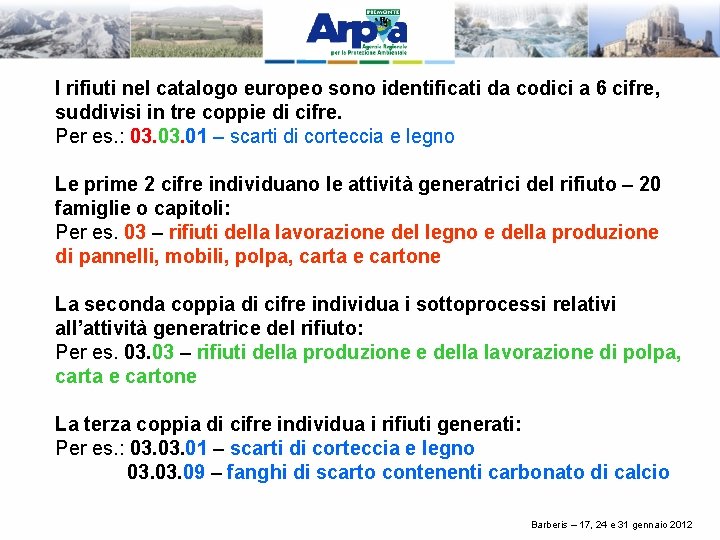 I rifiuti nel catalogo europeo sono identificati da codici a 6 cifre, suddivisi in