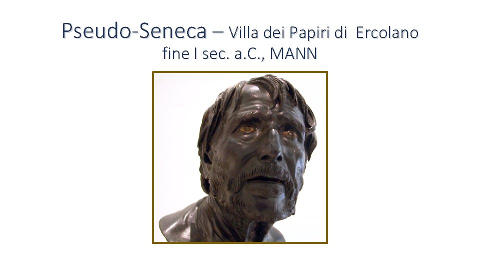 Pseudo-Seneca – Villa dei Papiri di fine I sec. a. C. , MANN Ercolano