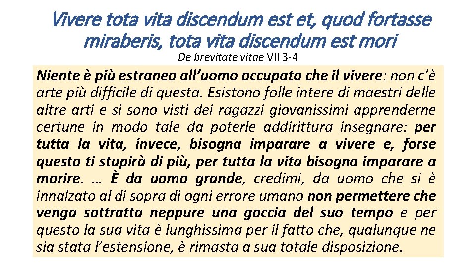 Vivere tota vita discendum est et, quod fortasse miraberis, tota vita discendum est mori