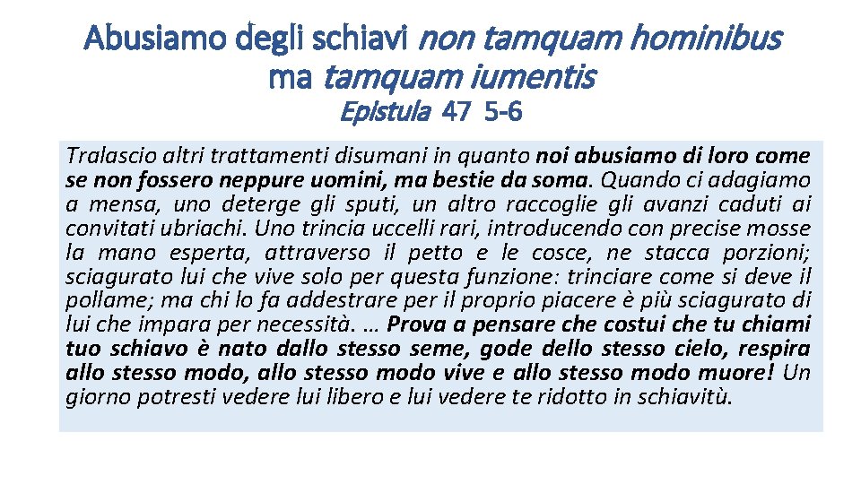 Abusiamo degli schiavi non tamquam hominibus ma tamquam iumentis Epistula 47 5 -6 Tralascio