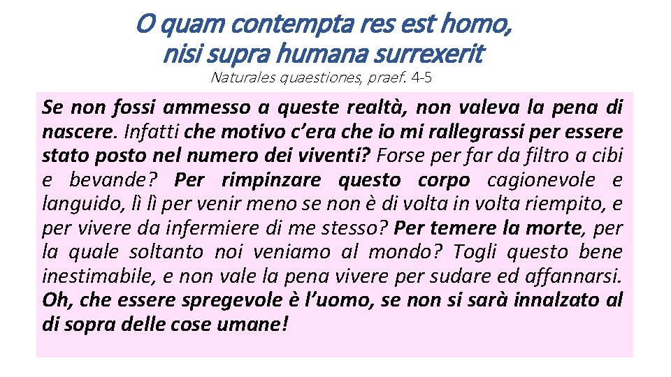 O quam contempta res est homo, nisi supra humana surrexerit Naturales quaestiones, praef. 4
