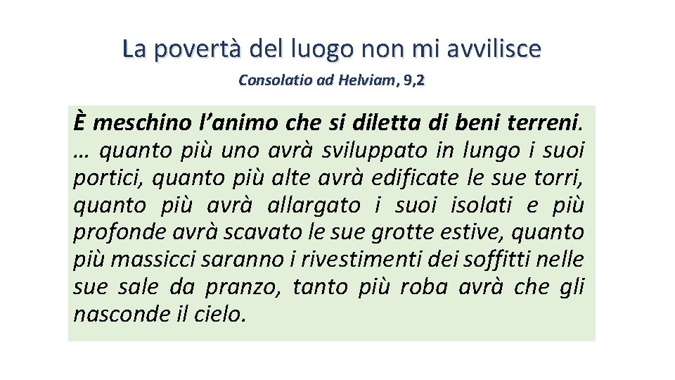 La povertà del luogo non mi avvilisce Consolatio ad Helviam, 9, 2 È meschino