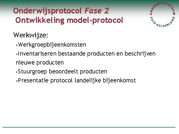 Onderwijsprotocol Fase 2 Ontwikkeling model-protocol Werkwijze: • Werkgroepbijeenkomsten • Inventariseren bestaande producten en beschrijven