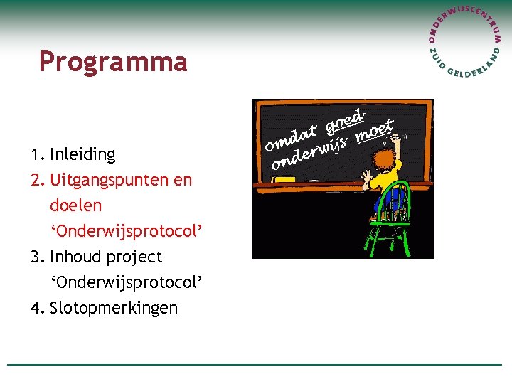 Programma 1. Inleiding 2. Uitgangspunten en doelen ‘Onderwijsprotocol’ 3. Inhoud project ‘Onderwijsprotocol’ 4. Slotopmerkingen