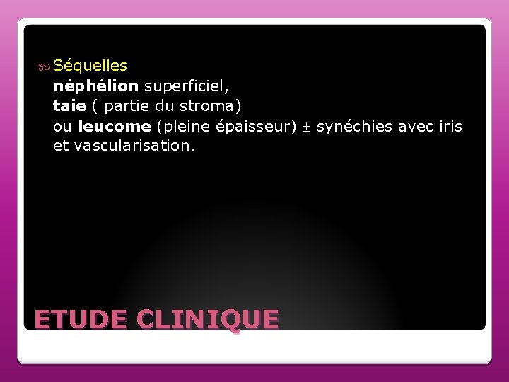  Séquelles néphélion superficiel, taie ( partie du stroma) ou leucome (pleine épaisseur) synéchies