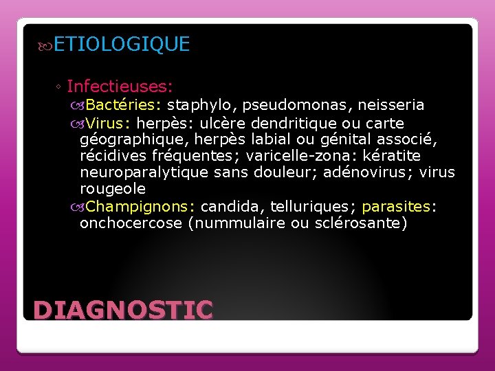  ETIOLOGIQUE ◦ Infectieuses: Bactéries: staphylo, pseudomonas, neisseria Virus: herpès: ulcère dendritique ou carte