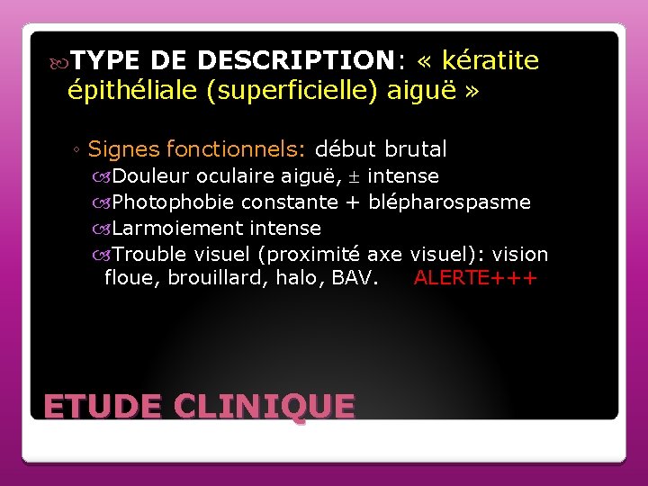  TYPE DE DESCRIPTION: « kératite épithéliale (superficielle) aiguë » ◦ Signes fonctionnels: début