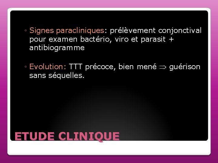 ◦ Signes paracliniques: prélèvement conjonctival pour examen bactério, viro et parasit + antibiogramme ◦