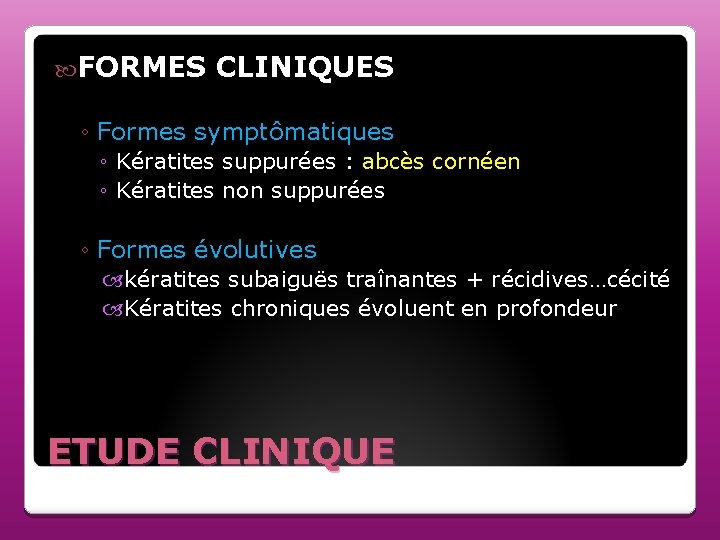  FORMES CLINIQUES ◦ Formes symptômatiques ◦ Kératites suppurées : abcès cornéen ◦ Kératites