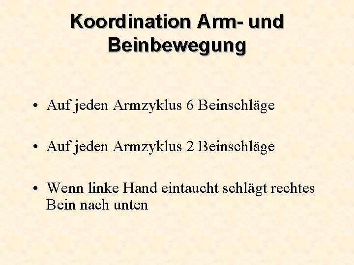 Koordination Arm- und Beinbewegung • Auf jeden Armzyklus 6 Beinschläge • Auf jeden Armzyklus