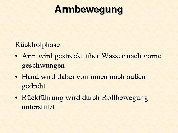 Armbewegung Rückholphase: • Arm wird gestreckt über Wasser nach vorne geschwungen • Hand wird