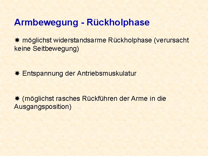 Armbewegung - Rückholphase möglichst widerstandsarme Rückholphase (verursacht keine Seitbewegung) Entspannung der Antriebsmuskulatur (möglichst rasches