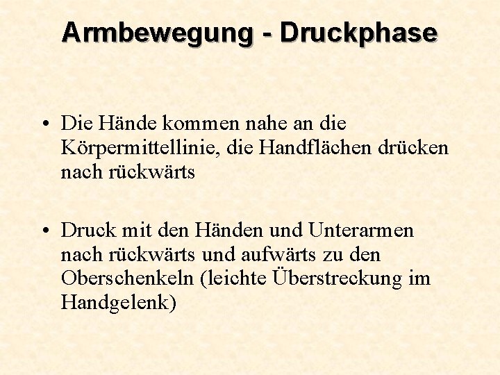 Armbewegung - Druckphase • Die Hände kommen nahe an die Körpermittellinie, die Handflächen drücken