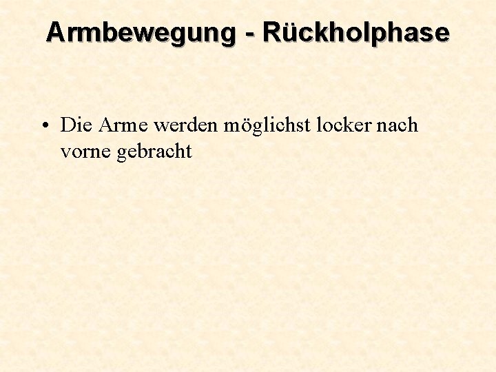 Armbewegung - Rückholphase • Die Arme werden möglichst locker nach vorne gebracht 