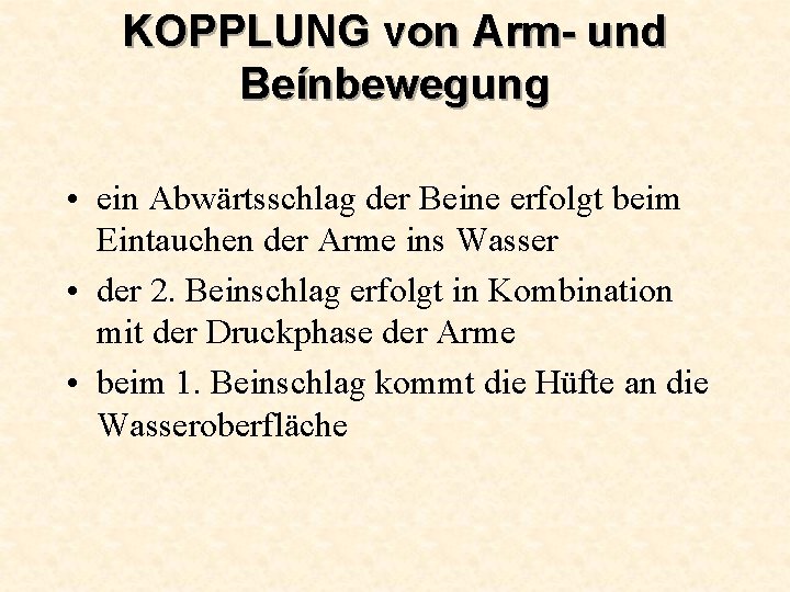 KOPPLUNG von Arm- und Beínbewegung • ein Abwärtsschlag der Beine erfolgt beim Eintauchen der