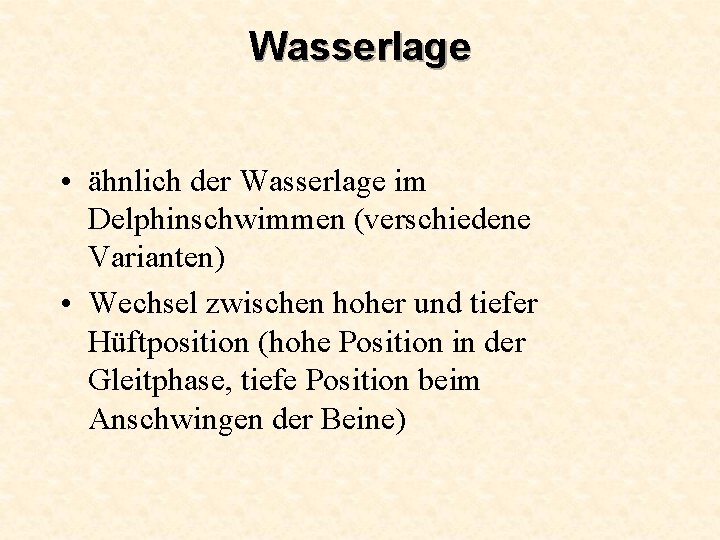 Wasserlage • ähnlich der Wasserlage im Delphinschwimmen (verschiedene Varianten) • Wechsel zwischen hoher und