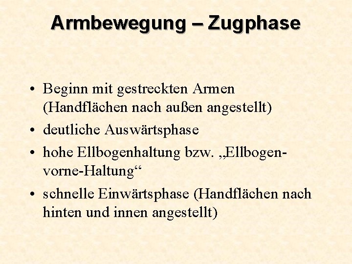 Armbewegung – Zugphase • Beginn mit gestreckten Armen (Handflächen nach außen angestellt) • deutliche