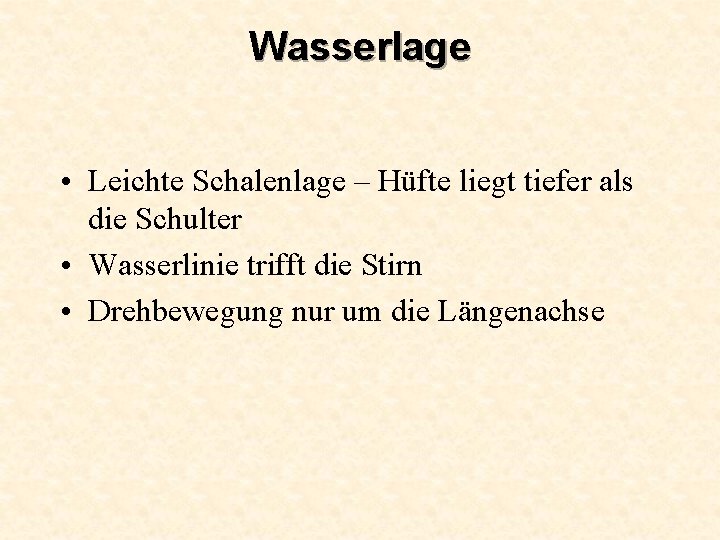 Wasserlage • Leichte Schalenlage – Hüfte liegt tiefer als die Schulter • Wasserlinie trifft