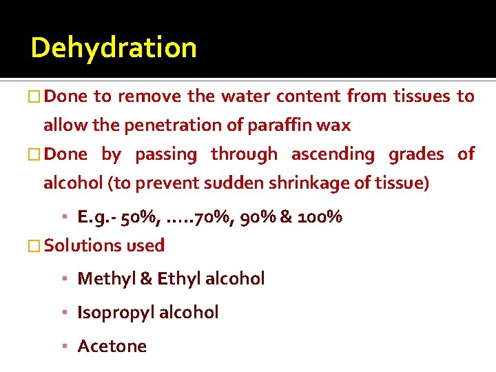 Dehydration � Done to remove the water content from tissues to allow the penetration