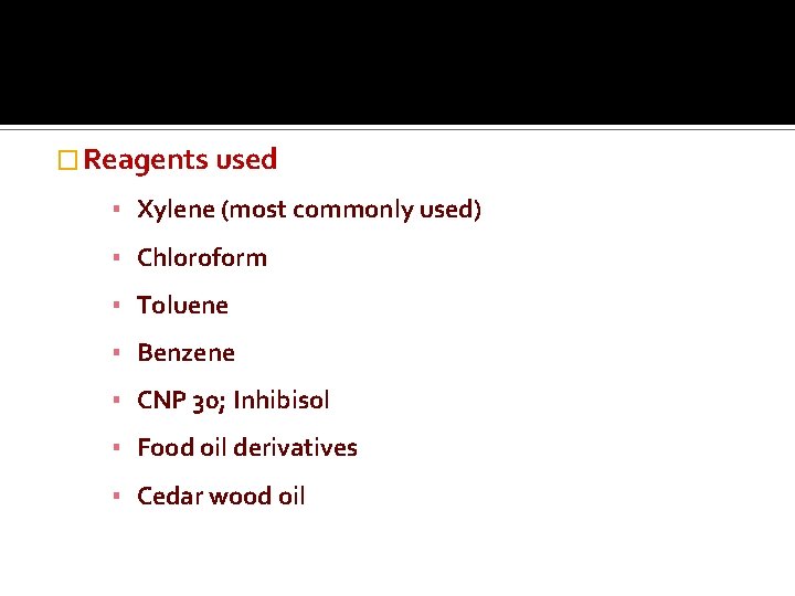 � Reagents used ▪ Xylene (most commonly used) ▪ Chloroform ▪ Toluene ▪ Benzene