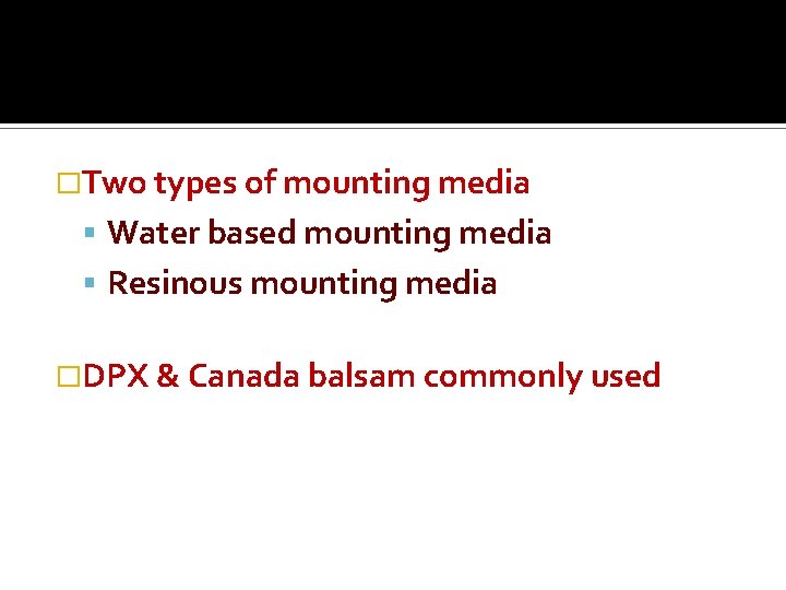 �Two types of mounting media Water based mounting media Resinous mounting media �DPX &