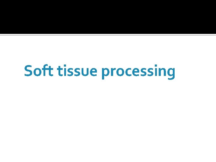 Soft tissue processing 