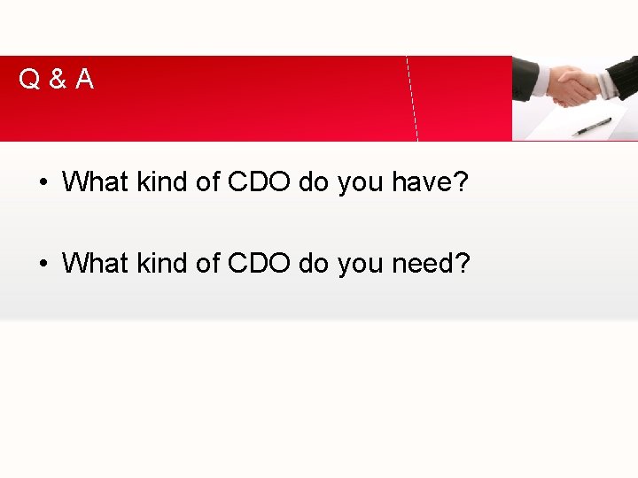 Q&A • What kind of CDO do you have? • What kind of CDO