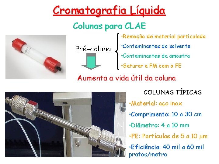 Cromatografia Líquida Colunas para CLAE • Remoção de material particulado Pré-coluna • Contaminantes do