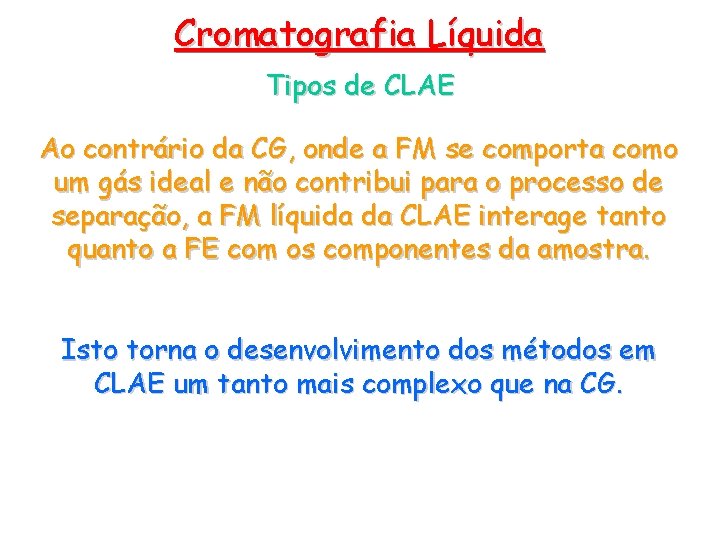 Cromatografia Líquida Tipos de CLAE Ao contrário da CG, onde a FM se comporta