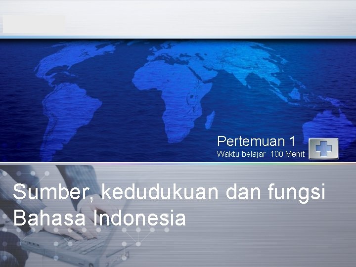 LOGO Pertemuan 1 Waktu belajar 100 Menit Sumber, kedudukuan dan fungsi Bahasa Indonesia 