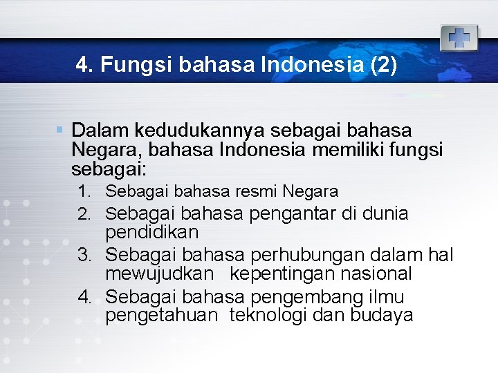 4. Fungsi bahasa Indonesia (2) § Dalam kedudukannya sebagai bahasa Negara, bahasa Indonesia memiliki