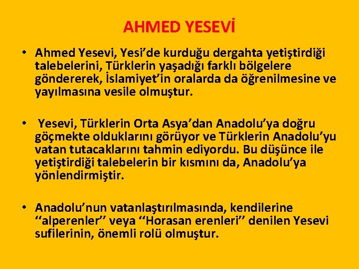 AHMED YESEVİ • Ahmed Yesevi, Yesi’de kurduğu dergahta yetiştirdiği talebelerini, Türklerin yaşadığı farklı bölgelere