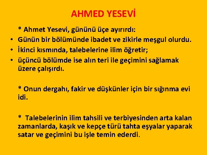 AHMED YESEVİ * Ahmet Yesevi, gününü üçe ayırırdı: • Günün bir bölümünde ibadet ve