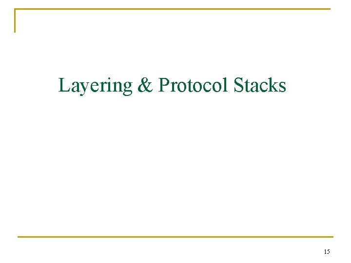 Layering & Protocol Stacks 15 