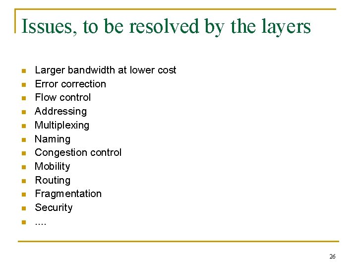 Issues, to be resolved by the layers n n n Larger bandwidth at lower