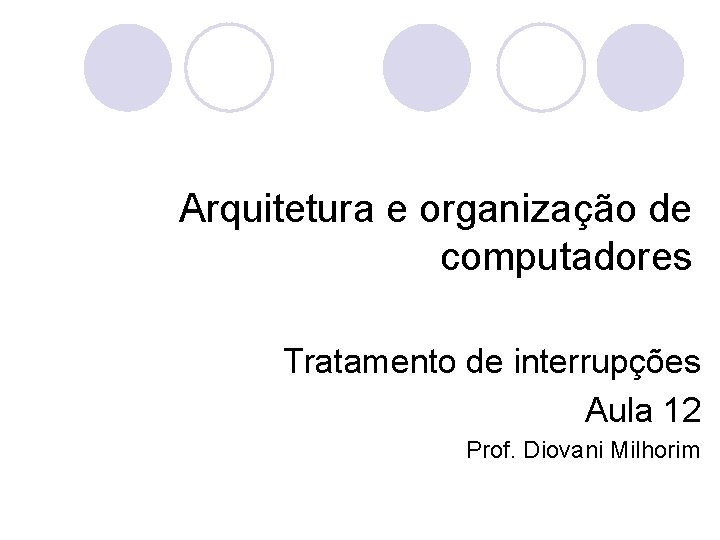 Arquitetura e organização de computadores Tratamento de interrupções Aula 12 Prof. Diovani Milhorim 