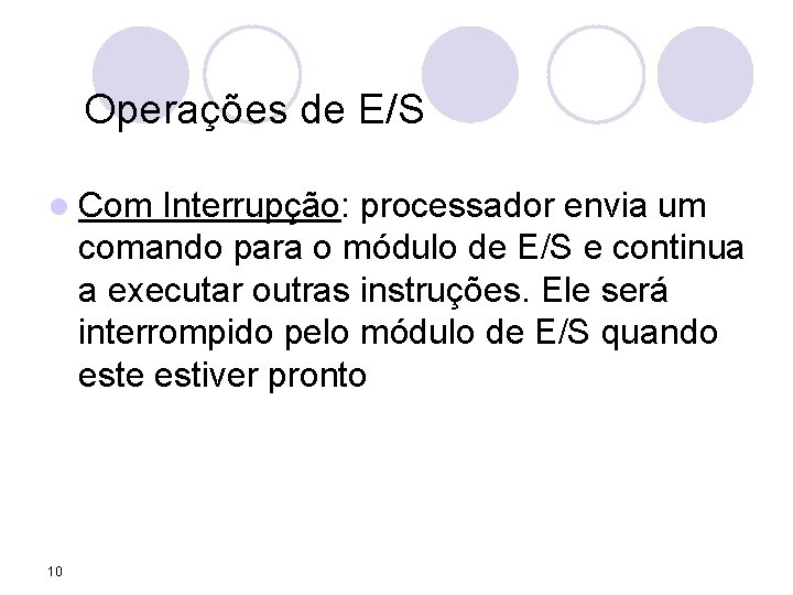 Operações de E/S l Com Interrupção: processador envia um comando para o módulo de