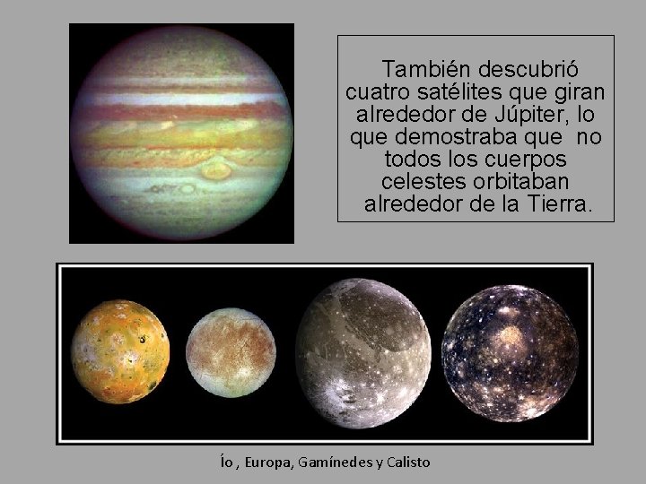 También descubrió cuatro satélites que giran alrededor de Júpiter, lo que demostraba que no