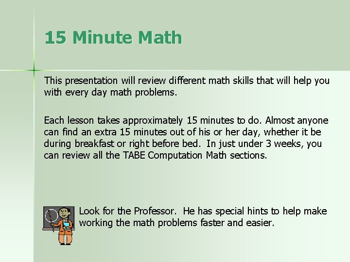 15 Minute Math This presentation will review different math skills that will help you