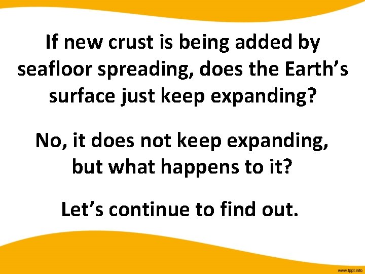 If new crust is being added by seafloor spreading, does the Earth’s surface just