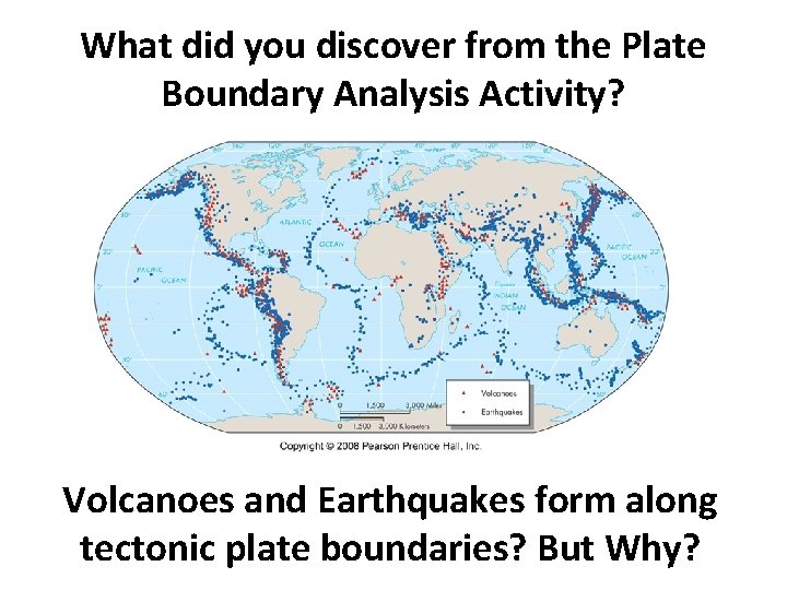 What did you discover from the Plate Boundary Analysis Activity? Volcanoes and Earthquakes form
