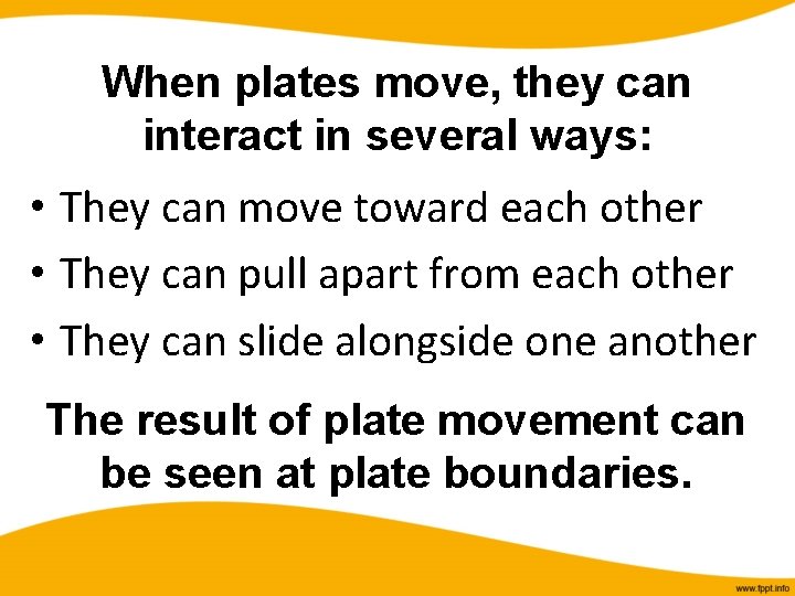 When plates move, they can interact in several ways: • They can move toward