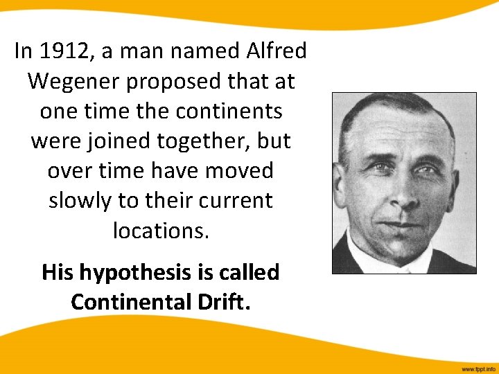 In 1912, a man named Alfred Wegener proposed that at one time the continents