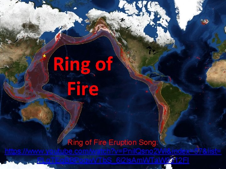 Ring of Fire Eruption Song: https: //www. youtube. com/watch? v=Pnil. Qsno 2 WI&index=57&list= PLq.