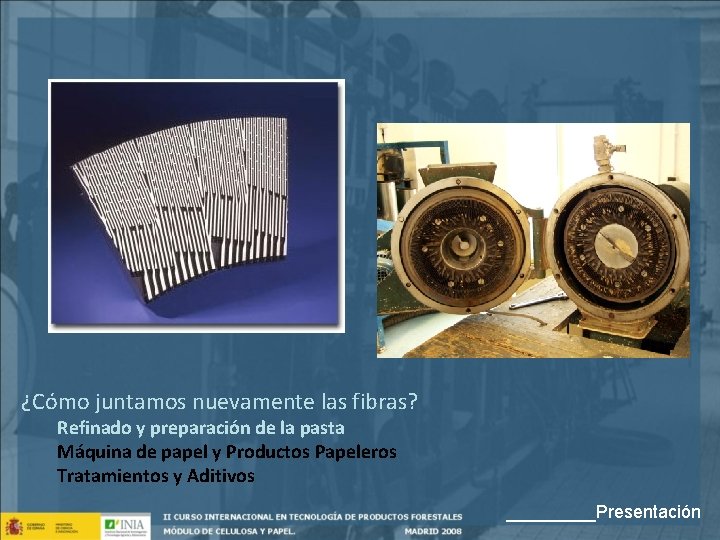 ¿Cómo juntamos nuevamente las fibras? Refinado y preparación de la pasta Máquina de papel