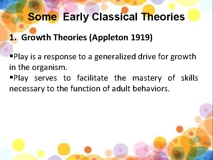 Some Early Classical Theories 1. Growth Theories (Appleton 1919) §Play is a response to