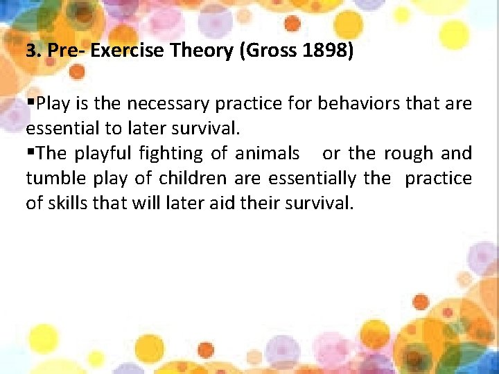 3. Pre- Exercise Theory (Gross 1898) §Play is the necessary practice for behaviors that