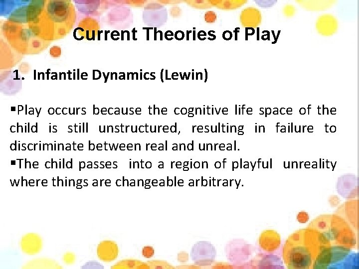 Current Theories of Play 1. Infantile Dynamics (Lewin) §Play occurs because the cognitive life