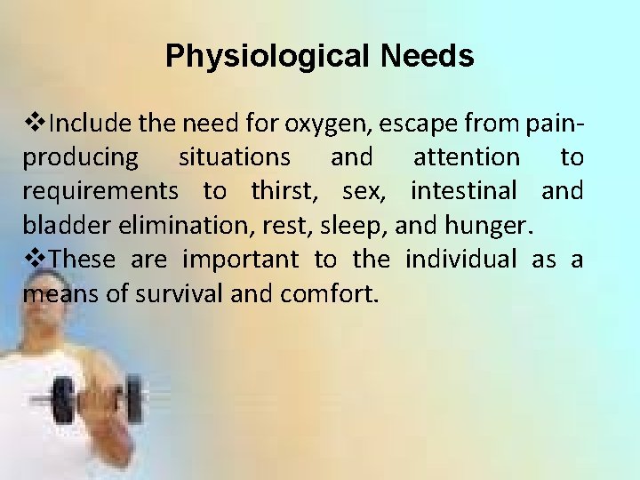 Physiological Needs v. Include the need for oxygen, escape from painproducing situations and attention