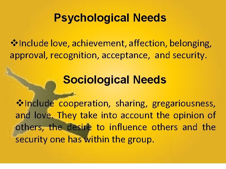 Psychological Needs v. Include love, achievement, affection, belonging, approval, recognition, acceptance, and security. Sociological
